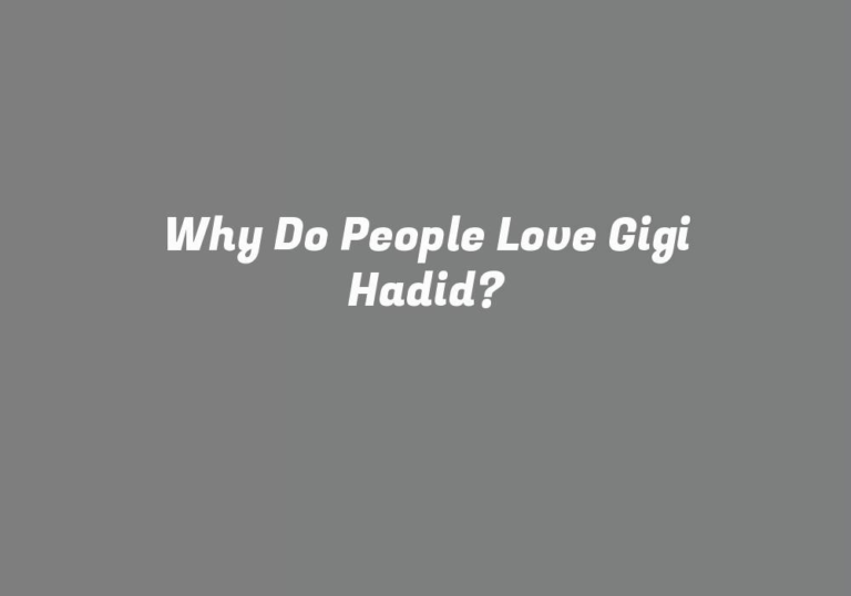Why Do People Love Gigi Hadid?