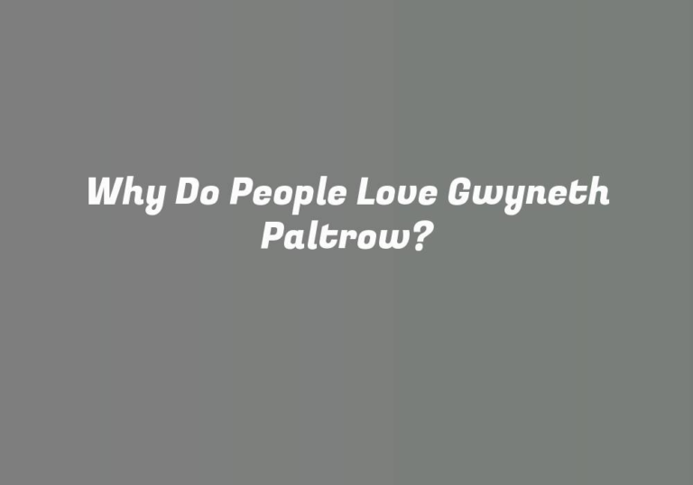 Why Do People Love Gwyneth Paltrow?