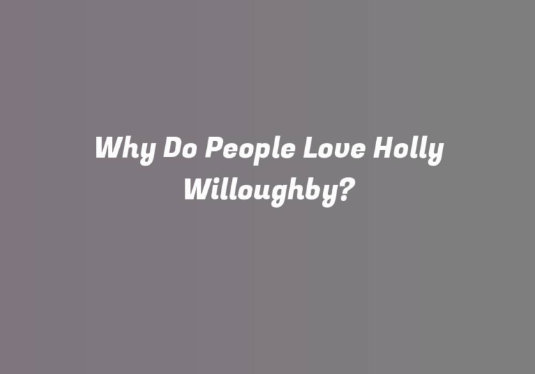 Why Do People Love Holly Willoughby?