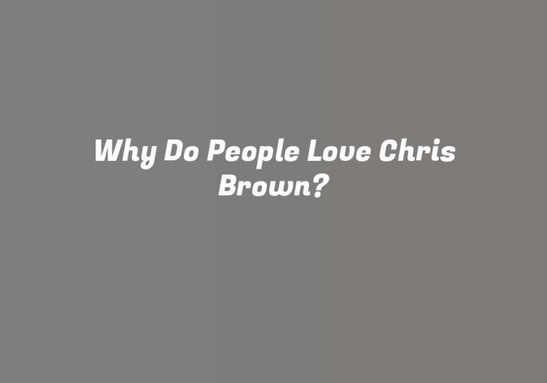 Why Do People Love Chris Brown?