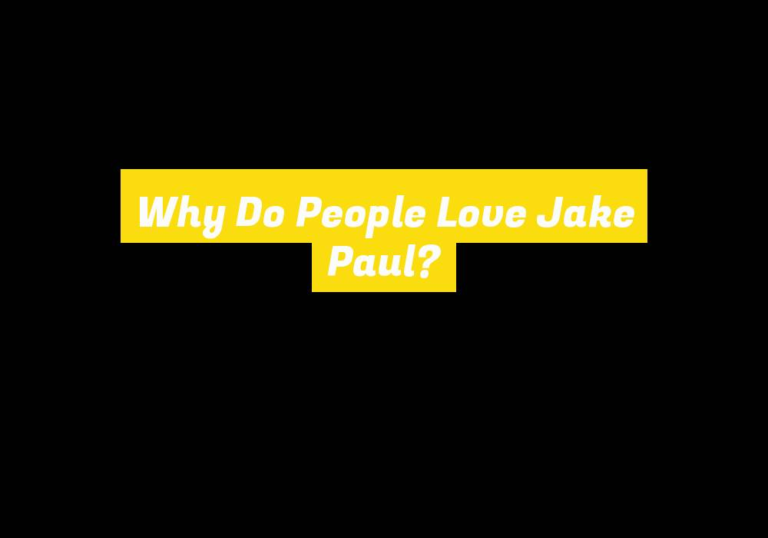 Why Do People Love Jake Paul?