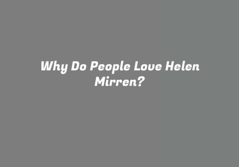 Why Do People Love Helen Mirren?