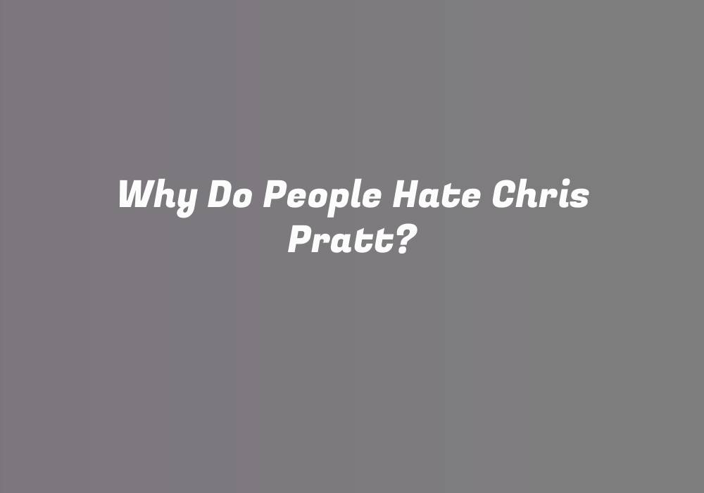 Why Do People Hate Chris Pratt?