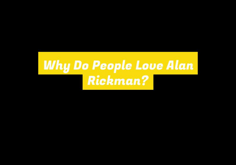 Why Do People Love Alan Rickman?