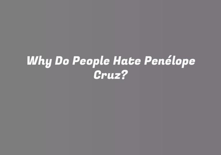 Why Do People Hate Penélope Cruz?