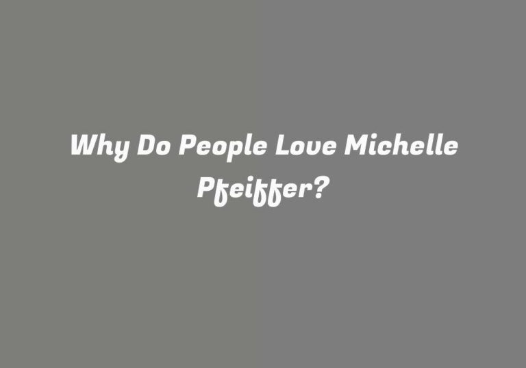 Why Do People Love Michelle Pfeiffer?