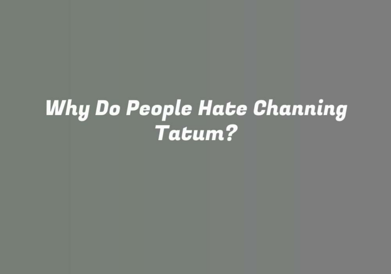Why Do People Hate Channing Tatum?