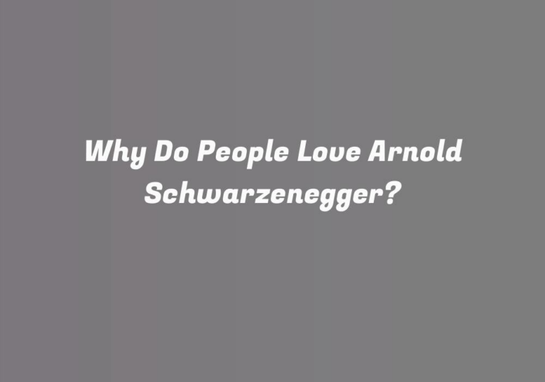 Why Do People Love Arnold Schwarzenegger?