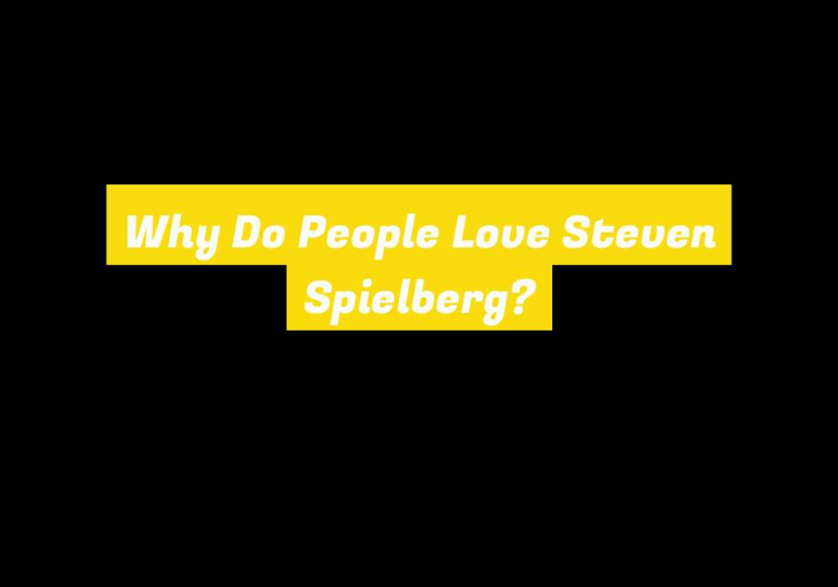 Why Do People Love Steven Spielberg?