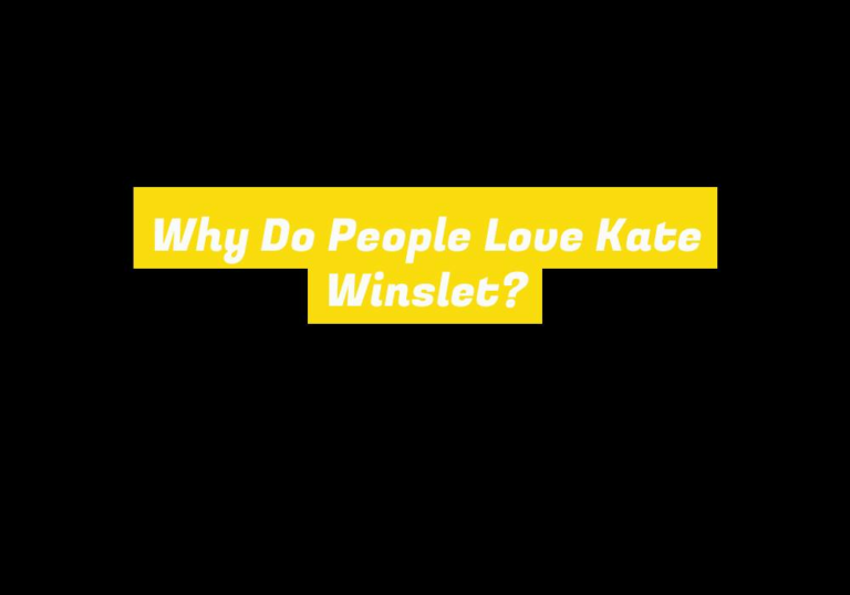 Why Do People Love Kate Winslet?