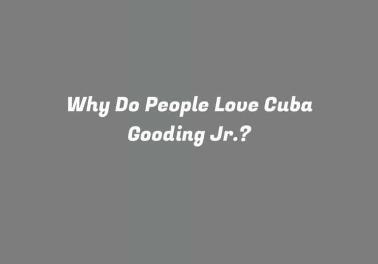 Why Do People Love Cuba Gooding Jr.?