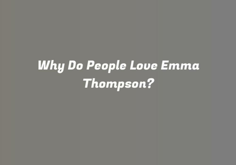 Why Do People Love Emma Thompson?