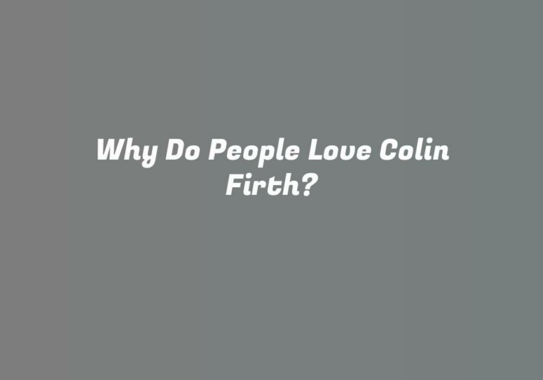 Why Do People Love Colin Firth?