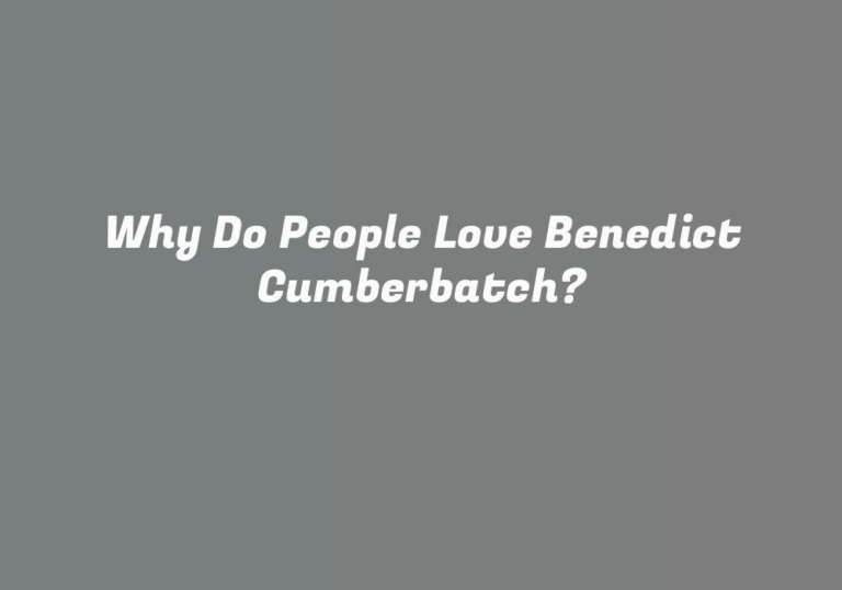 Why Do People Love Benedict Cumberbatch?