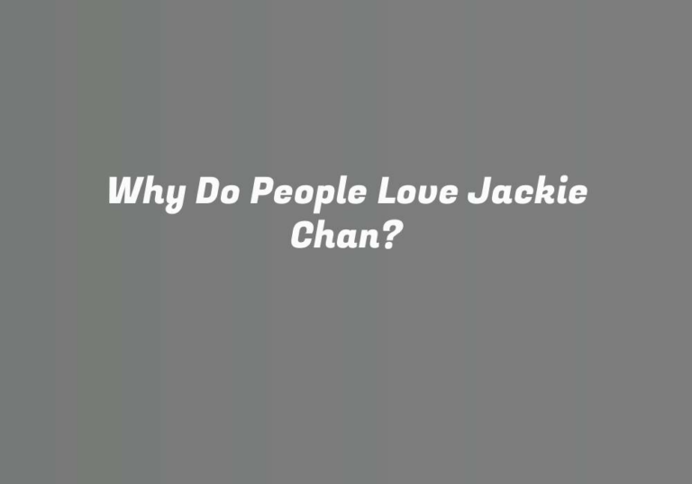 Why Do People Love Jackie Chan?