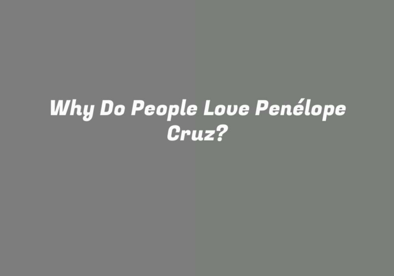 Why Do People Love Penélope Cruz?