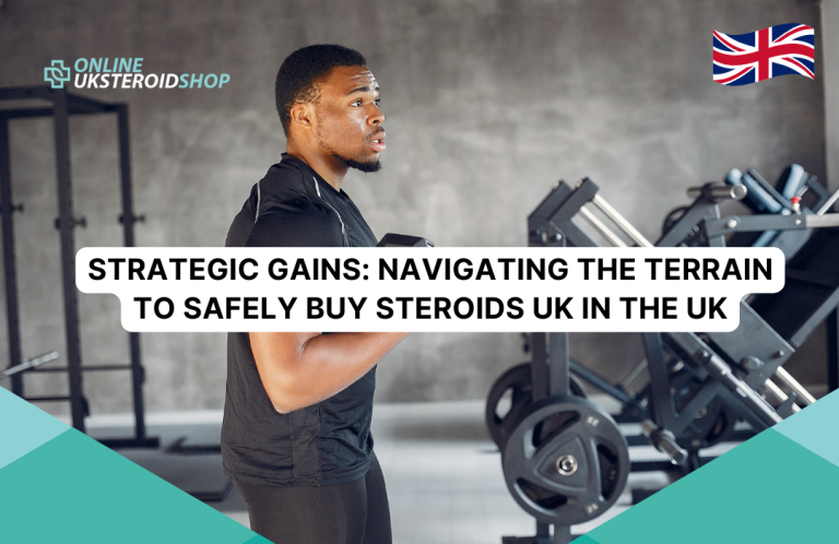 STRATEGIC GAINS: NAVIGATING THE TERRAIN TO SAFELY BUY STEROIDS UK IN THE UK